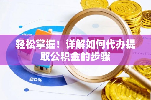 溪口轻松掌握！详解如何代办提取公积金的步骤
