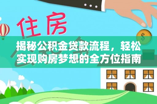 溪口揭秘公积金贷款流程，轻松实现购房梦想的全方位指南