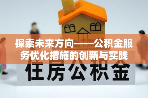 溪口探索未来方向——公积金服务优化措施的创新与实践
