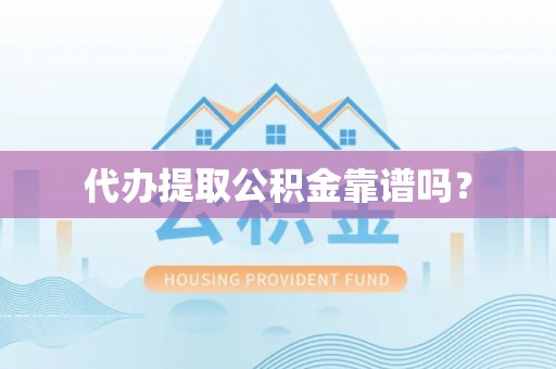溪口代办提取公积金靠谱吗？