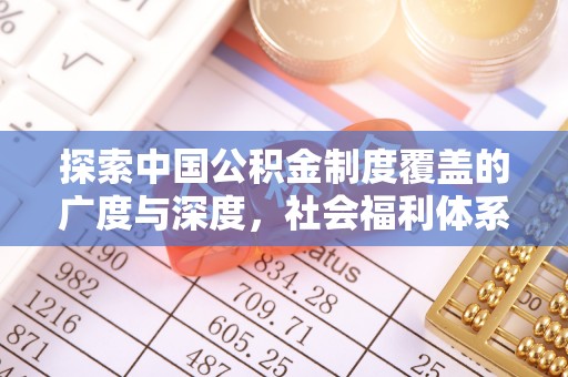 溪口探索中国公积金制度覆盖的广度与深度，社会福利体系的基石