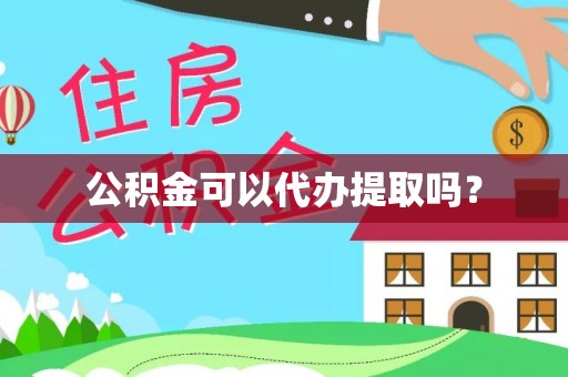 溪口公积金可以代办提取吗？