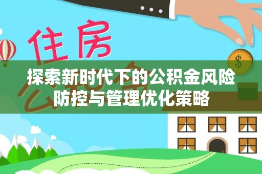 溪口探索新时代下的公积金风险防控与管理优化策略