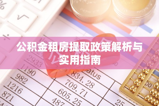 溪口公积金租房提取政策解析与实用指南