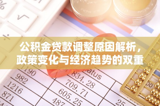 溪口公积金贷款调整原因解析，政策变化与经济趋势的双重影响