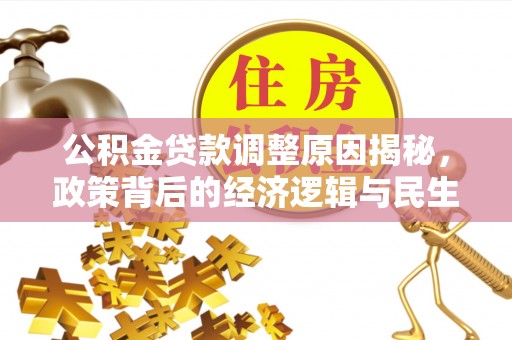 溪口公积金贷款调整原因揭秘，政策背后的经济逻辑与民生考量