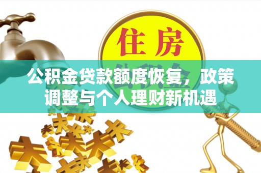 溪口公积金贷款额度恢复，政策调整与个人理财新机遇