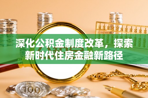 溪口深化公积金制度改革，探索新时代住房金融新路径