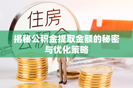 溪口揭秘公积金提取金额的秘密与优化策略