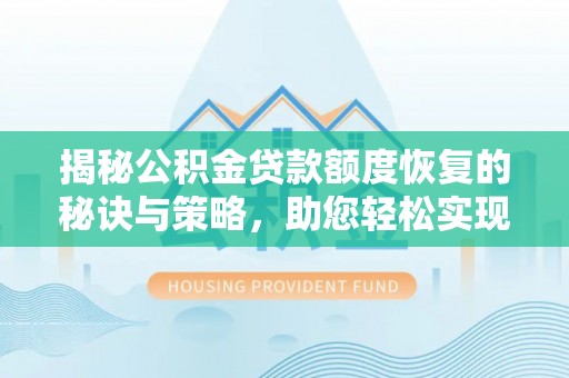 溪口揭秘公积金贷款额度恢复的秘诀与策略，助您轻松实现购房梦想