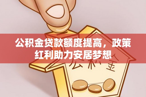 溪口公积金贷款额度提高，政策红利助力安居梦想