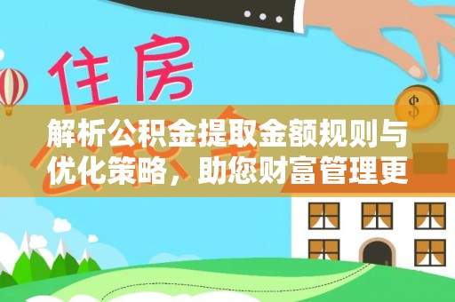 溪口解析公积金提取金额规则与优化策略，助您财富管理更高效