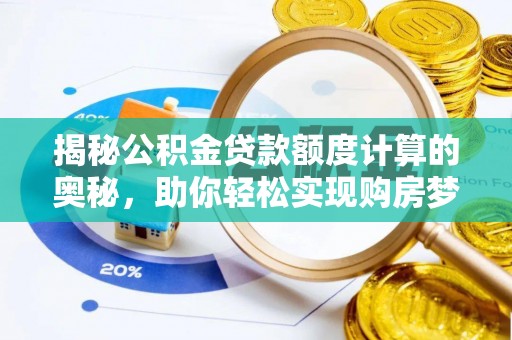 溪口揭秘公积金贷款额度计算的奥秘，助你轻松实现购房梦