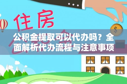 溪口公积金提取可以代办吗？全面解析代办流程与注意事项